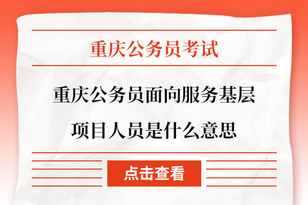 重庆公务员面向服务基层项目人员是什么意思