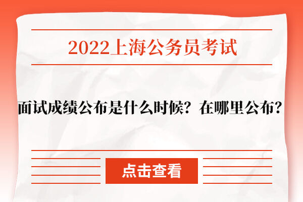 2022上海公务员考试面试成绩公布是什么时候？在哪里公布？
