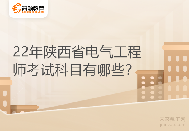 22年陕西省电气工程师考试科目有哪些？