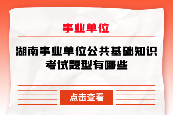 湖南事业单位公共基础知识考试题型有哪些