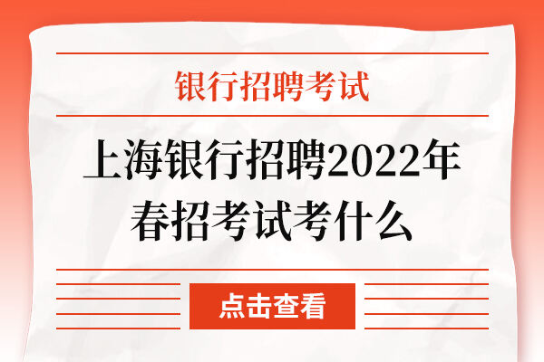 上海银行招聘2022年春招考试考什么