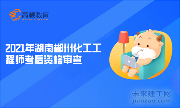 2021年湖南郴州化工工程师考后资格审查