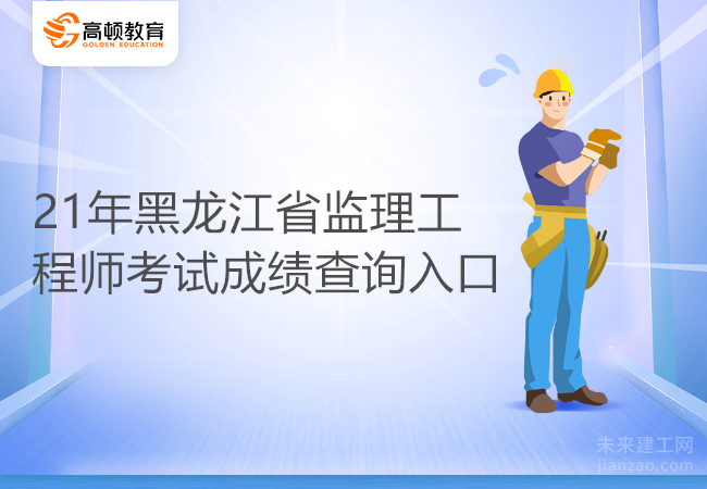21年黑龙江省监理工程师考试成绩查询入口