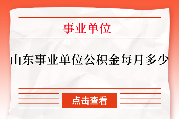 山东事业单位公积金每月多少