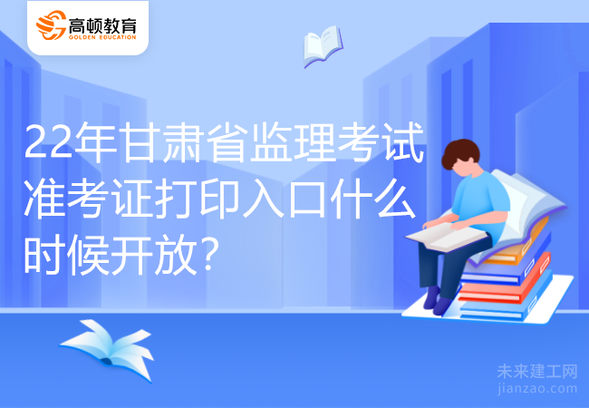 22年甘肃省监理考试准考证打印入口什么时候开放？