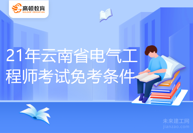 21年云南省电气工程师考试免考条件