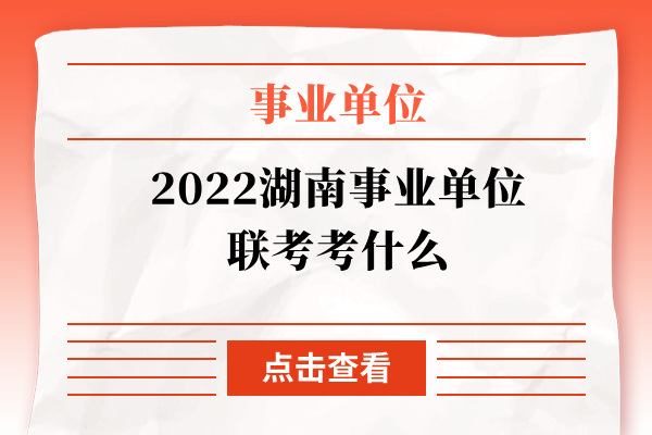 2022湖南事业单位联考考什么