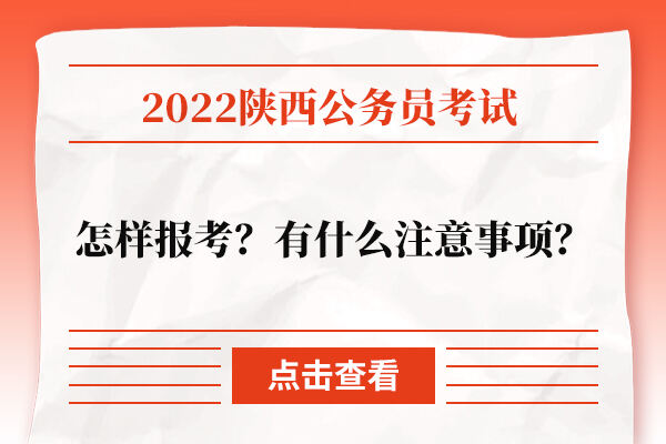 怎样报考2022年陕西公务员考试？有什么注意事项？
