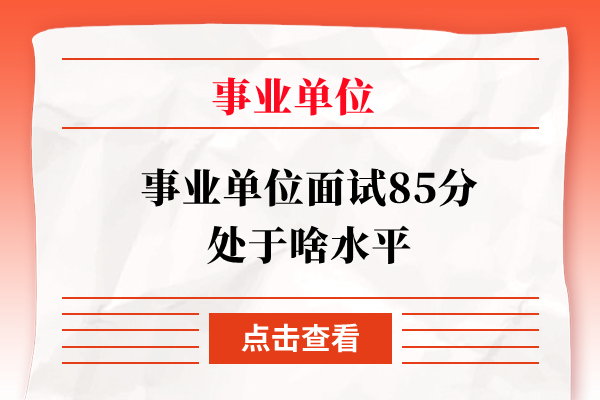 事业单位面试85分处于啥水平