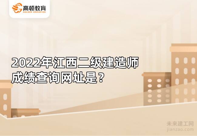 2022年江西二級建造師成績查詢網址是？