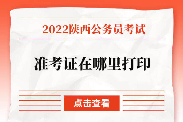 2022年陕西省公务员考试准考证在哪里打印