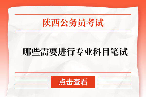 陕西省公务员哪些需要进行专业科目笔试