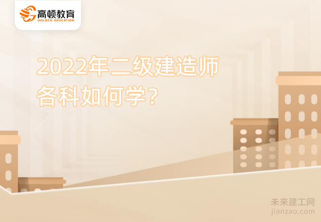 2022年二级建造师各科如何学？