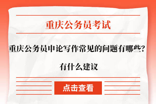 重庆公务员申论写作常见的问题有哪些？有什么建议