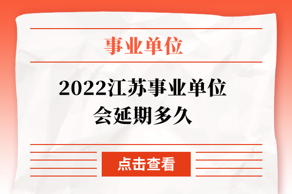2022江苏事业单位会延期多久