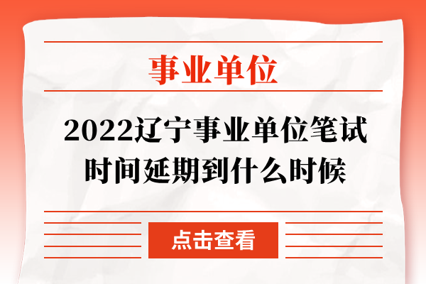 2022辽宁事业单位笔试时间延期到什么时候