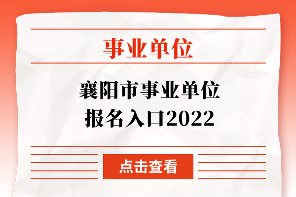 襄阳市事业单位报名入口2022