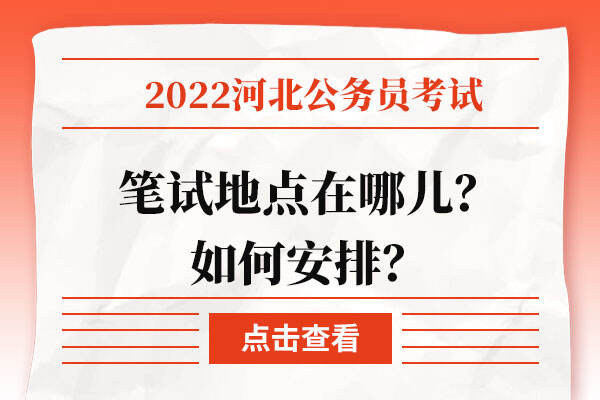 2022河北省公务员考试笔试地点在哪儿？如何安排？