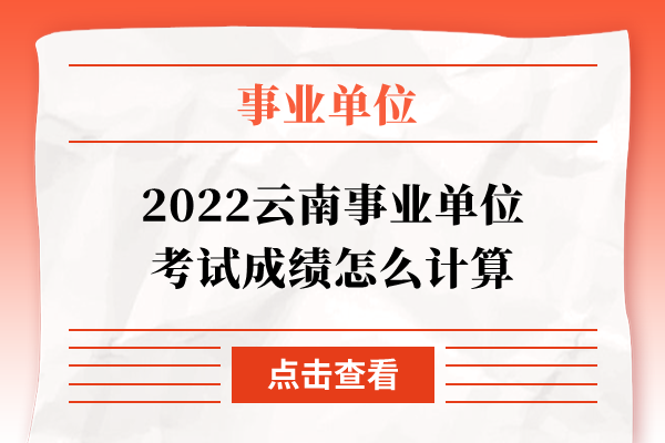2022云南事业单位考试成绩怎么计算