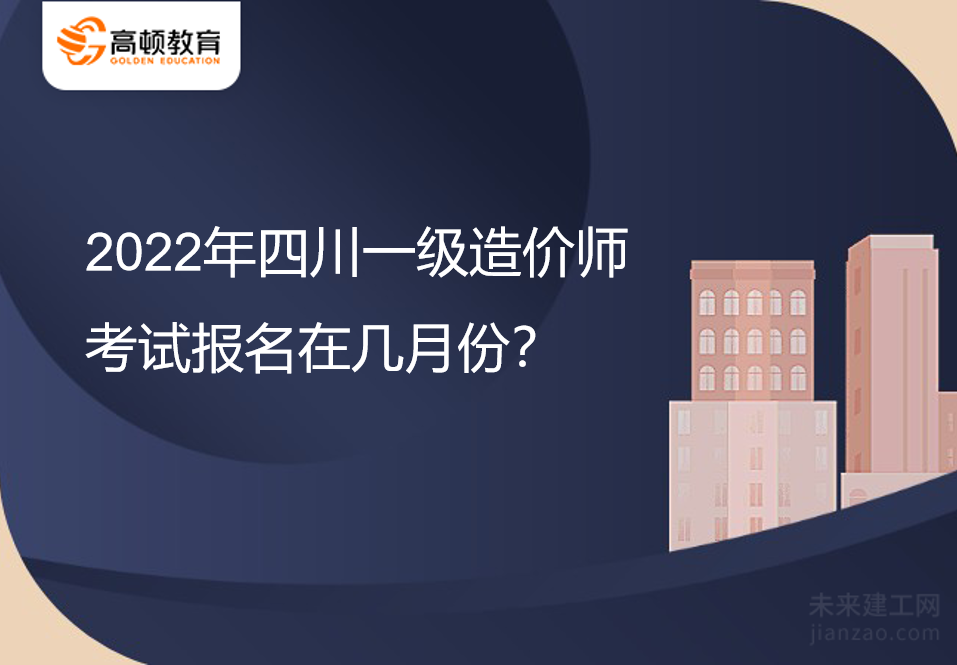 2022年四川一级造价师考试报名在几月份？