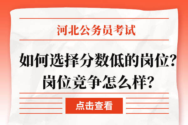 河北省考如何选择分数低的岗位？岗位竞争怎么样？