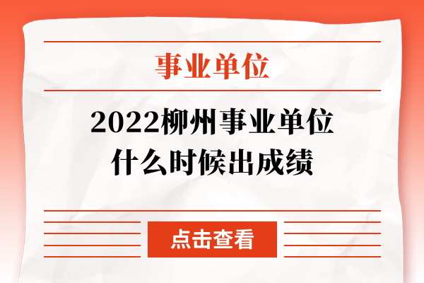 2022柳州事业单位什么时候出成绩