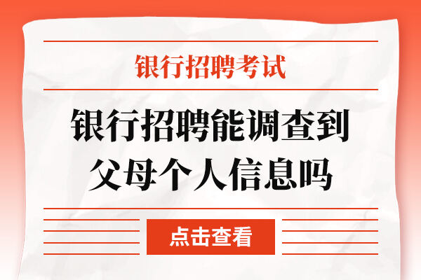 银行招聘能调查到父母个人信息吗