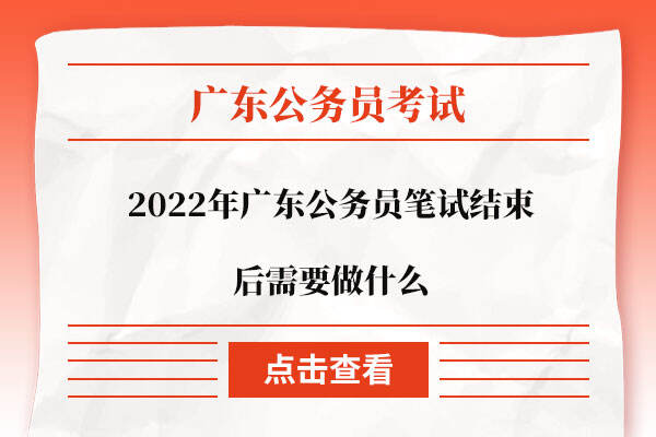 2022年广东公务员笔试结束后需要做什么