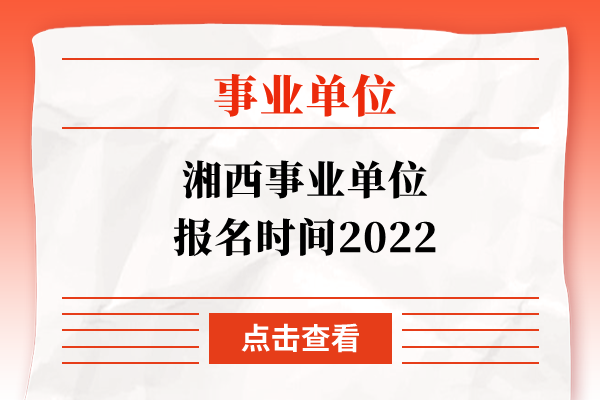 湘西事业单位报名时间2022