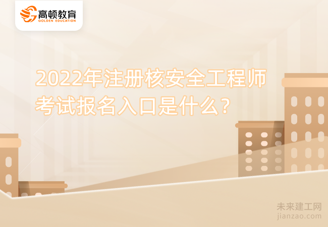 2022年注册核安全工程师考试报名入口是什么？