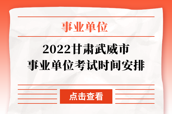 2022甘肃武威市事业单位考试时间安排