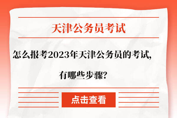 怎么报考2023年天津公务员的考试，有哪些步骤？