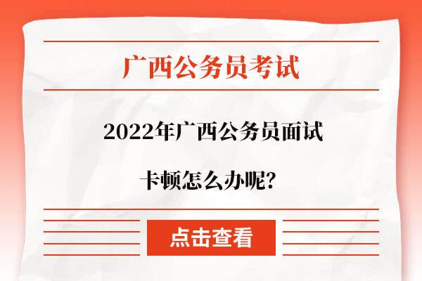 2022年广西公务员面试卡顿怎么办呢？