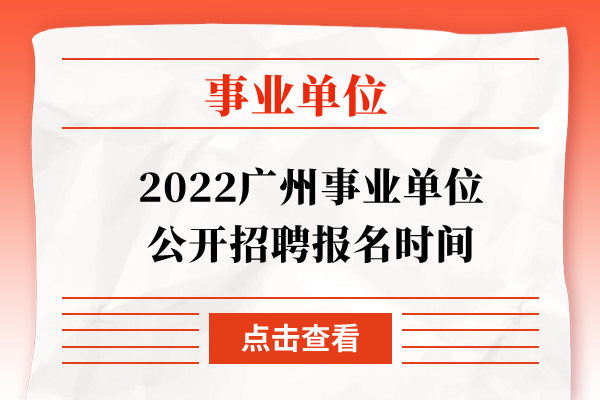 2022广州事业单位公开招聘报名时间