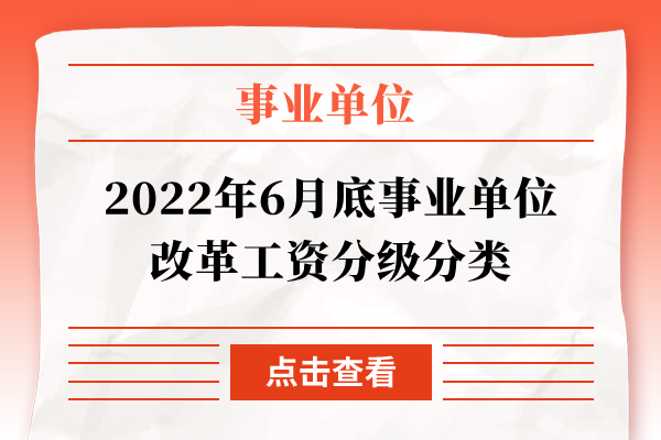 2022年6月底事业单位改革工资分级分类