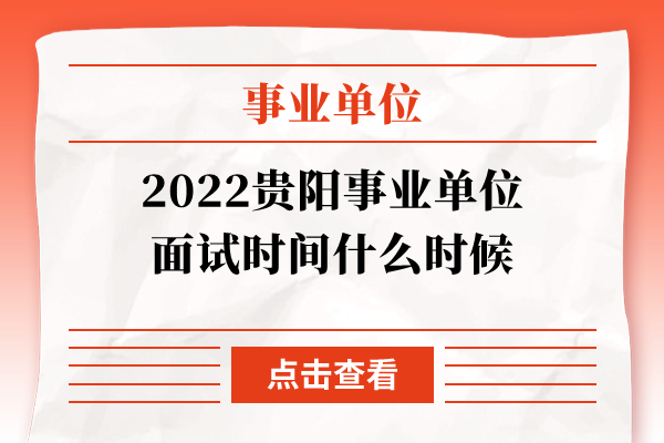 2022贵阳事业单位面试时间什么时候