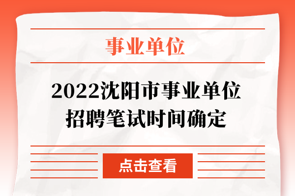 2022沈阳市事业单位招聘笔试时间确定
