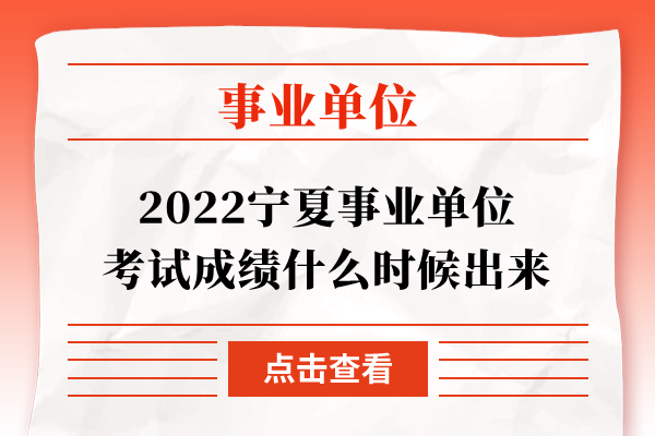 2022宁夏事业单位考试成绩什么时候出来