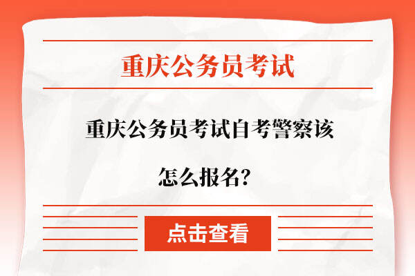 重庆公务员考试自考警察该怎么报名？