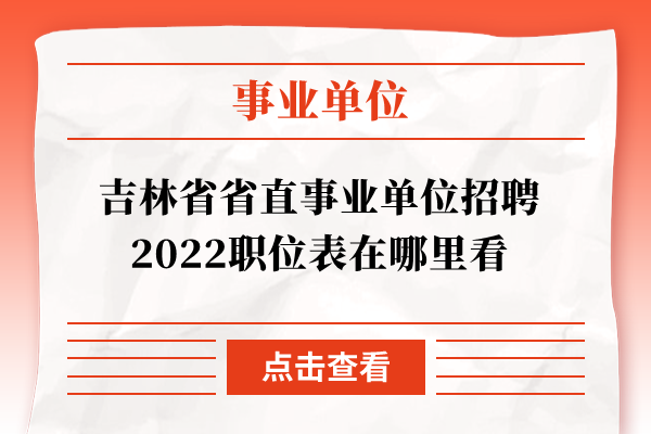 吉林省省直事业单位招聘2022职位表在哪里看