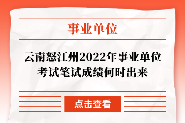 云南怒江州2022年事业单位考试笔试成绩何时出来