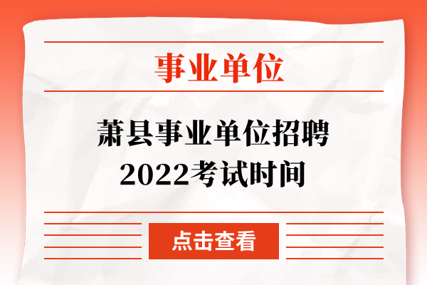 萧县事业单位招聘2022考试时间