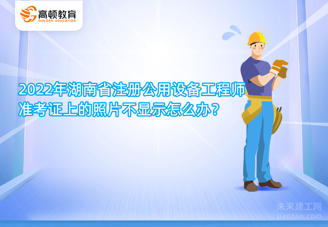 2022年湖南省注册公用设备工程师准考证上的照片不显示怎么办？