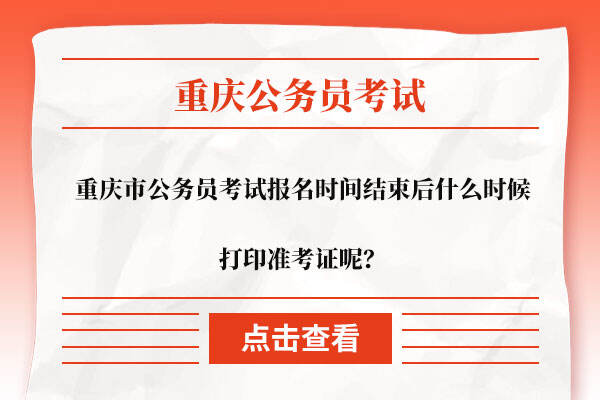 重庆市公务员考试报名时间结束后什么时候打印准考证呢