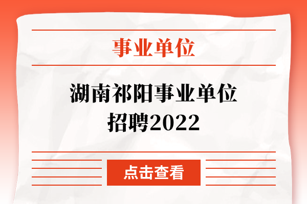 湖南祁阳事业单位招聘2022