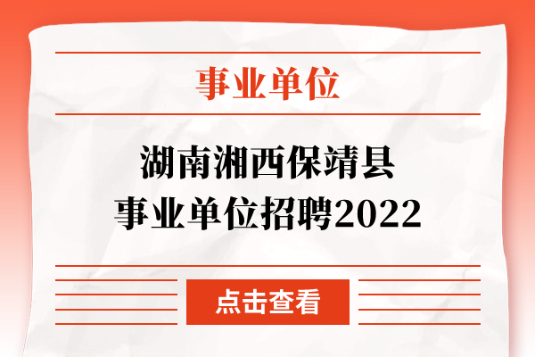 湖南湘西保靖县事业单位招聘2022