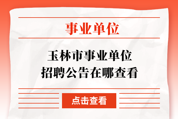 玉林市事业单位招聘公告在哪查看