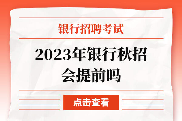 2023年银行秋招会提前吗