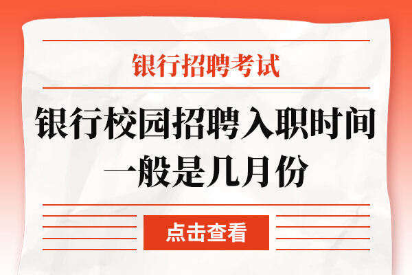 银行校园招聘入职时间一般是几月份