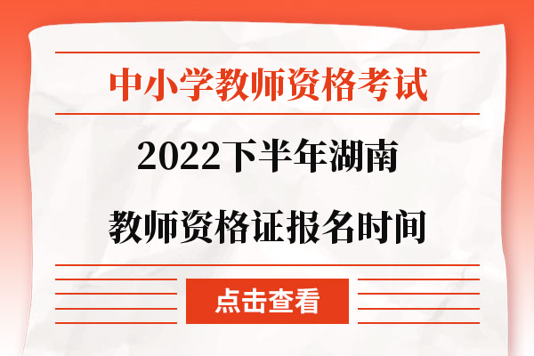 2022下半年湖南教师资格证报名时间
